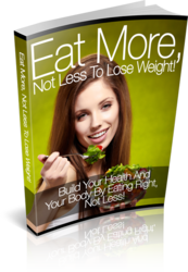 Eat More, Not Less to Lose Weight!